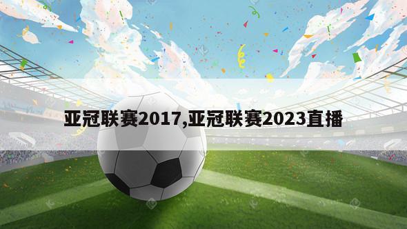 亚冠联赛2017,亚冠联赛2023直播